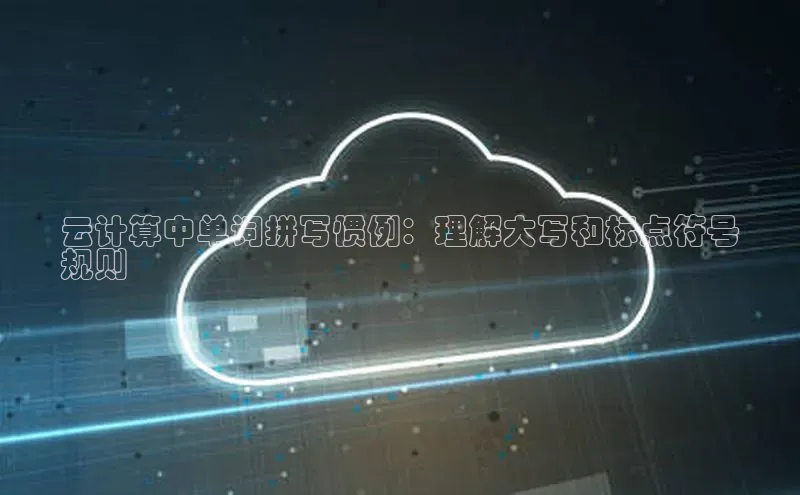 意昂4官网百度翻译云计算中单词拼写惯例：理解大写和标点符号
规则