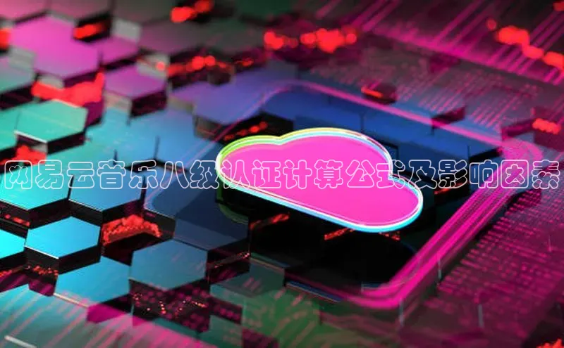 EON体育4百度 H5网易云音乐八级认证计算公式及影响因素