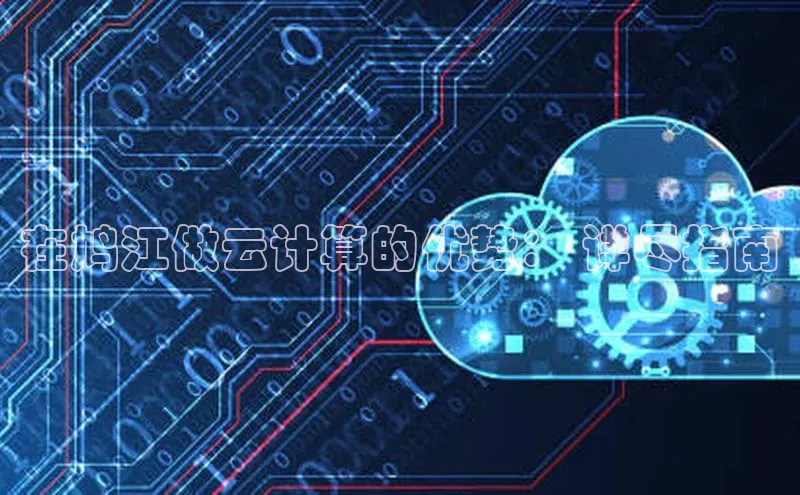意昂4登录慧博云通在鸠江做云计算的优势： 详尽指南
