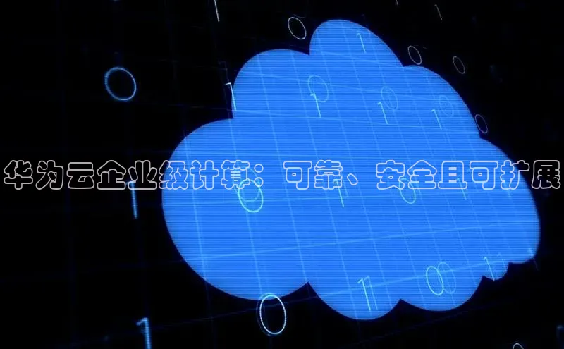意昂4代理普信公司华为云企业级计算：可靠、安全且可扩展