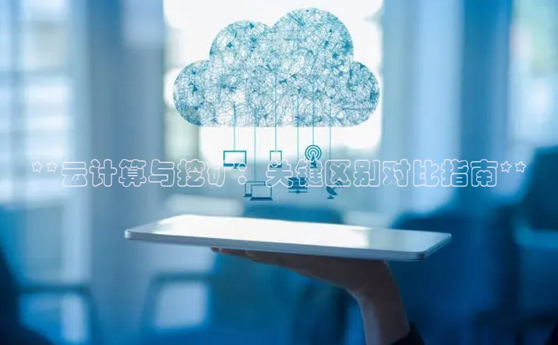 EON4官网颐驰 06**云计算与挖矿：关键区别对比指南**