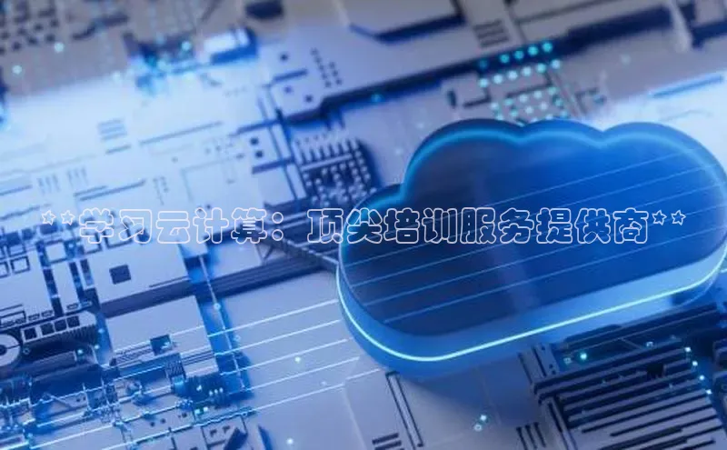 意昂体育4代理赛富乐斯**学习云计算：顶尖培训服务提供商**