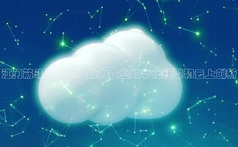 意昂体育4官网挪威主权基金江门筋斗云计算：助力企业数字化转型和云上创新