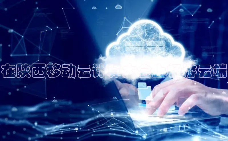 意昂体育4代理观星盘在陕西移动云计算大会上畅游云端
