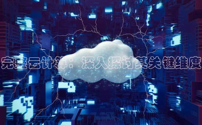 意昂4代理彩讯股份完整云计算：深入探讨其关键维度