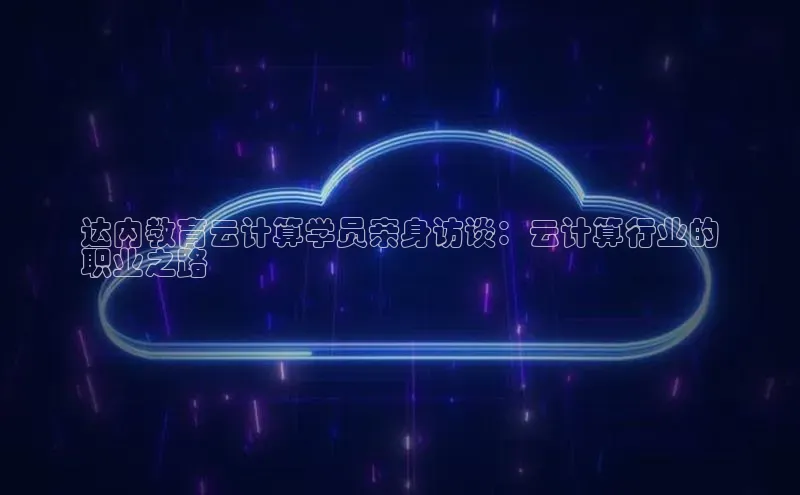 意昂体育4登录百度技术学院达内教育云计算学员亲身访谈：云计算行业的
职业之路