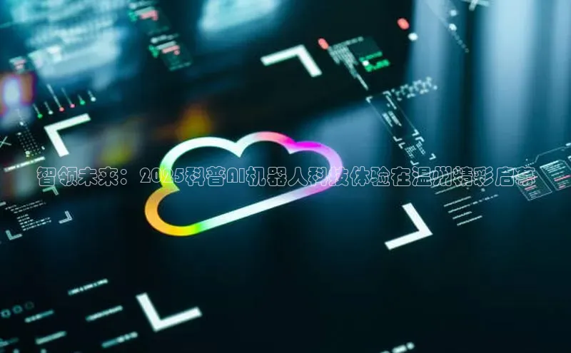 智领未来：2025科普AI机器人科技体验在温州精彩启幕