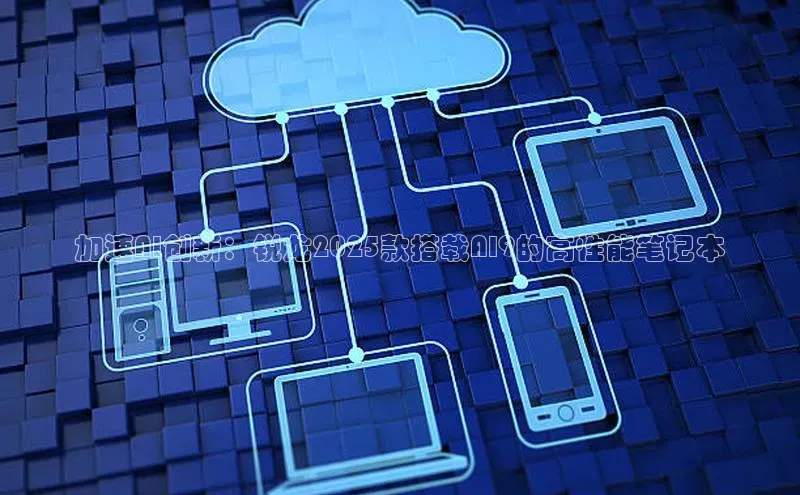 加速AI创新：锐龙2025款搭载AI9的高性能笔记本