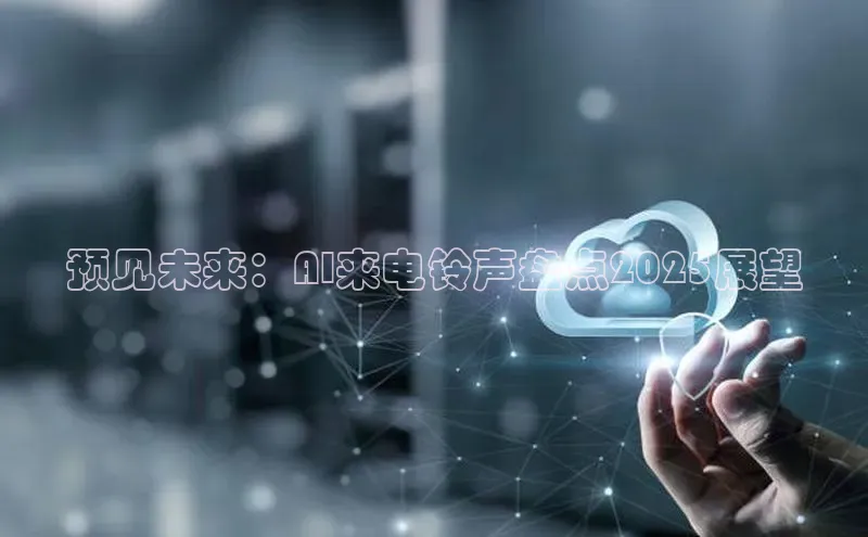 预见未来：AI来电铃声盘点2025展望
