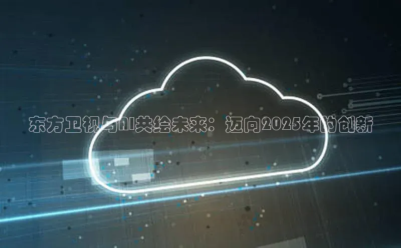东方卫视与AI共绘未来：迈向2025年的创新