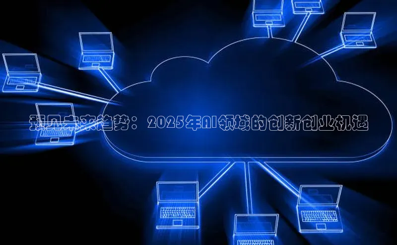 预见未来趋势：2025年AI领域的创新创业机遇