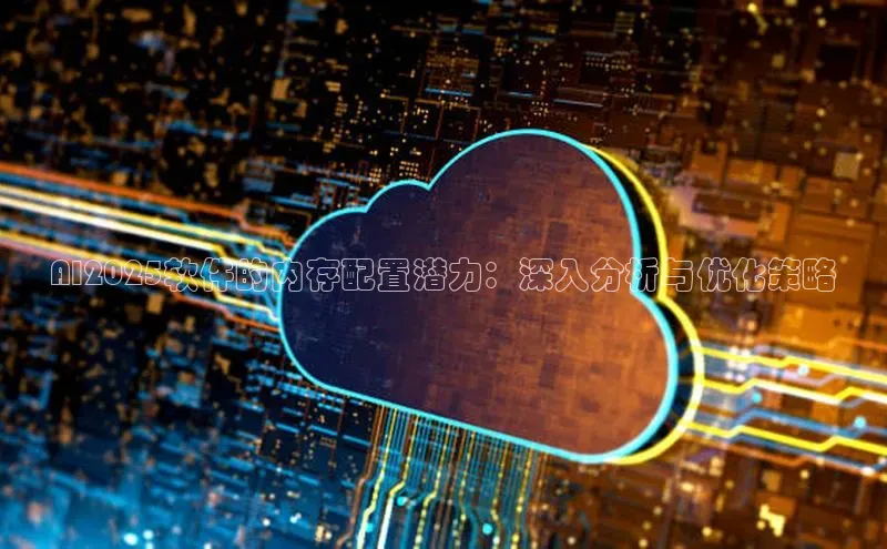 AI2025软件的内存配置潜力：深入分析与优化策略