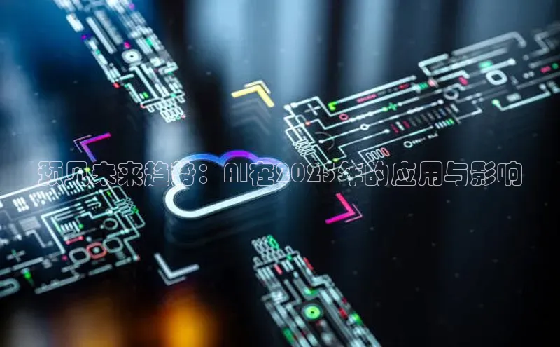 预见未来趋势：AI在2025年的应用与影响