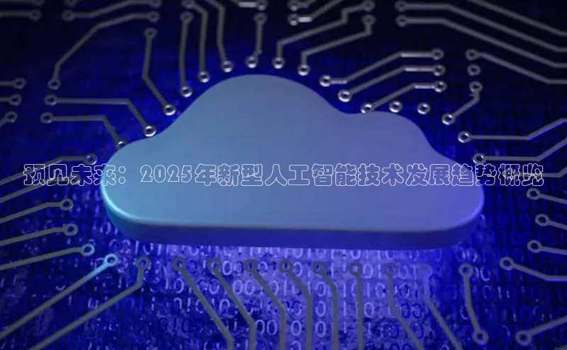 预见未来：2025年新型人工智能技术发展趋势概览