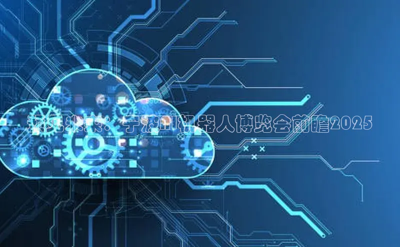预见未来：宁波AI机器人博览会前瞻2025